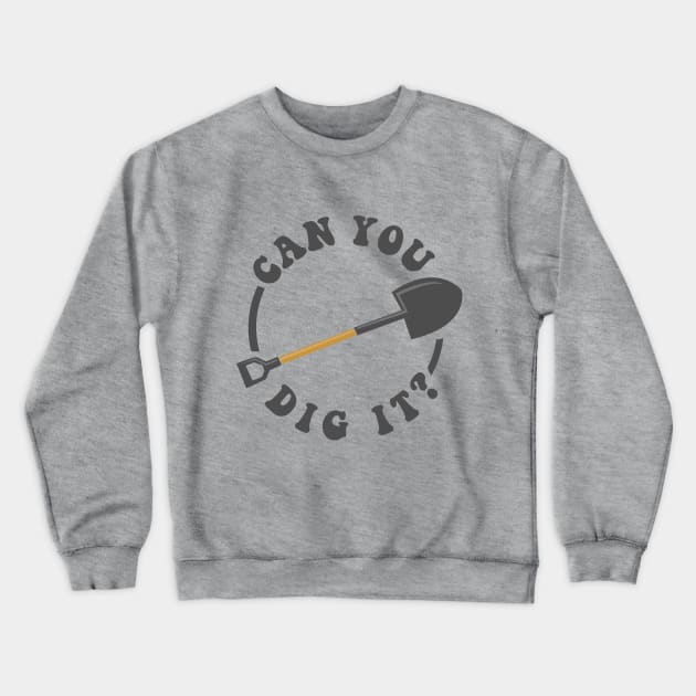 Can You Dig It Crewneck Sweatshirt by dumbshirts